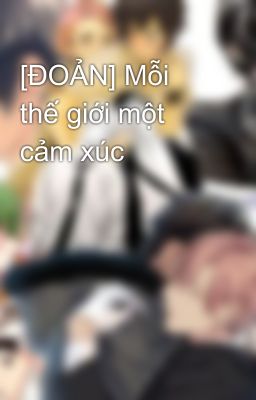 [ĐOẢN] Mỗi thế giới một cảm xúc