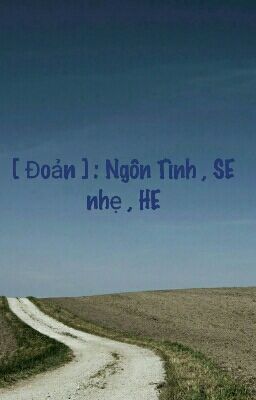 [ Đoản ] : Ngôn Tình , SE nhẹ , HE ,...