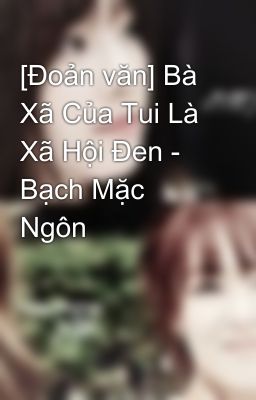 [Đoản văn] Bà Xã Của Tui Là Xã Hội Đen - Bạch Mặc Ngôn