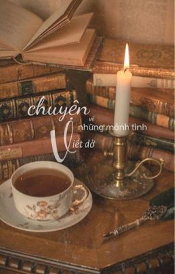 [Đoản văn] Chuyện về những mảnh tình viết dở