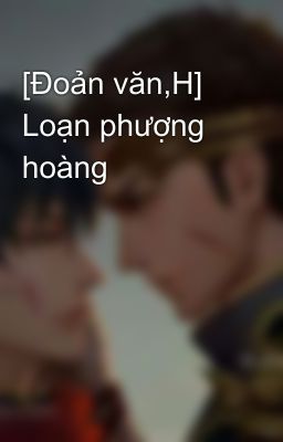 [Đoản văn,H] Loạn phượng hoàng