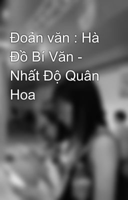 Đoản văn : Hà Đồ Bí Văn - Nhất Độ Quân Hoa