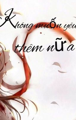 (Đoản văn): Không muốn yêu thêm nữa