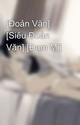 [Đoản Văn] [Siêu Đoản Văn] [Đam Mĩ]