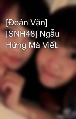 [Đoản Văn] [SNH48] Ngẫu Hứng Mà Viết.