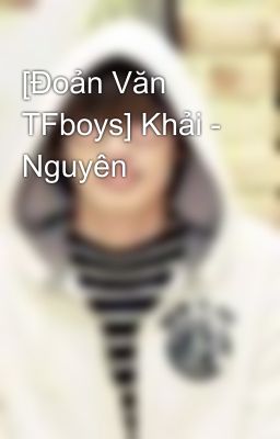 [Đoản Văn TFboys] Khải - Nguyên