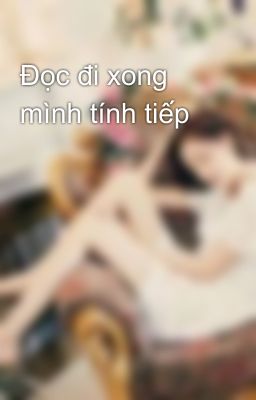 Đọc đi xong mình tính tiếp