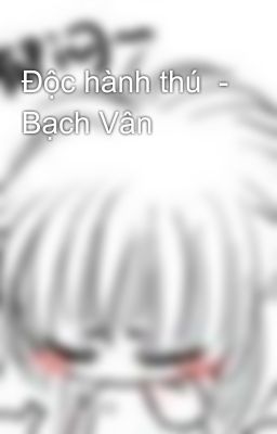 Độc hành thú  - Bạch Vân