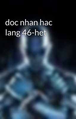 doc nhan hac lang 46-het