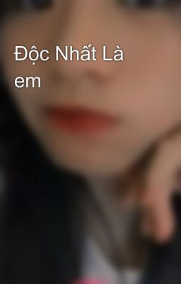 Độc Nhất Là em