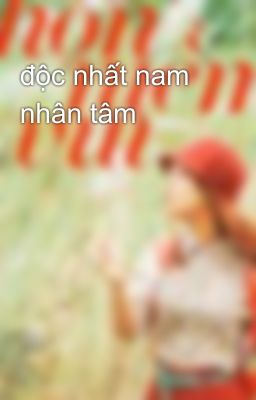 độc nhất nam nhân tâm