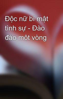 Độc nữ bí mật tình sự - Đào đào một vòng