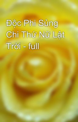 Độc Phi Sủng Chi Thứ Nữ Lật Trời - full