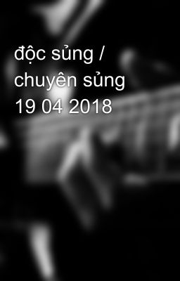 độc sủng / chuyên sủng 19 04 2018