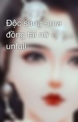 Độc sủng - ma đồng tài nữ - unfull