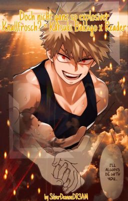 Doch nicht ganz so explosiver Knallfrosch? ~ Katsuki Bakugo x Reader