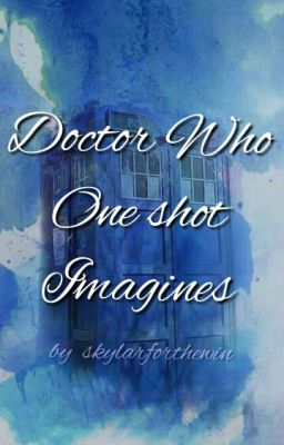 Doctor Who One shots and Imagines