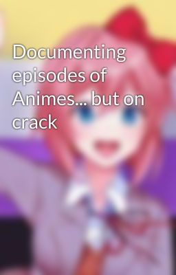 Documenting episodes of Animes... but on crack