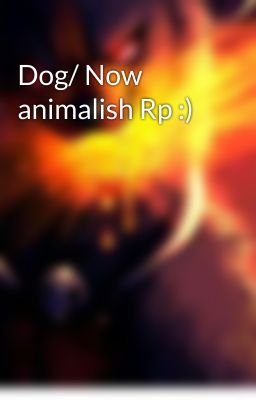 Dog/ Now animalish Rp :) 