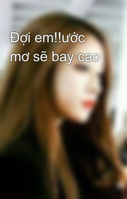 Đợi em!!ước mơ sẽ bay cao 