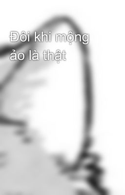 Đôi khi mộng ảo là thật