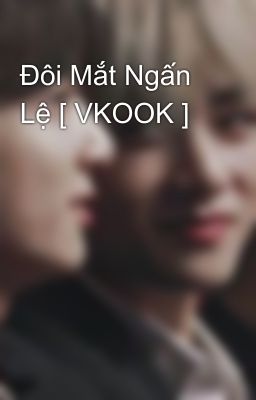 Đôi Mắt Ngấn Lệ [ VKOOK ]