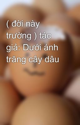 ( đời này trường ) tác giả: Dưới ánh trăng cây dâu