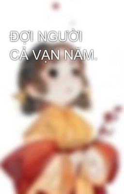 ĐỢI NGƯỜI CẢ VẠN NĂM.