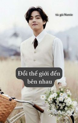 Đổi thế giới đến bên nhau || Taehyung×you