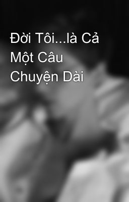 Đời Tôi...là Cả Một Câu Chuyện Dài