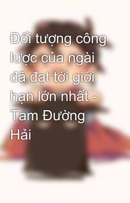 Đối tượng công lược của ngài đã đạt tới giới hạn lớn nhất - Tam Đường Hải