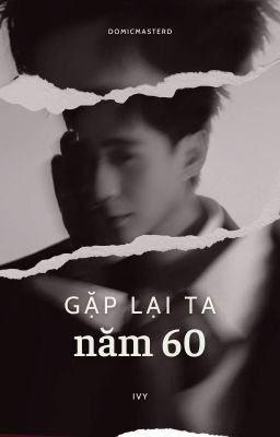 [DomicMasterD] Gặp lại năm ta 60