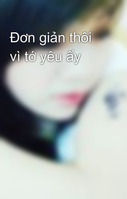 Đơn giản thôi vì tớ yêu ấy