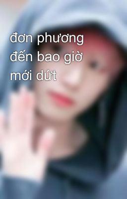 đơn phương đến bao giờ mới dứt