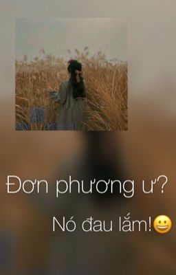 Đơn phương ư? Nó đau lắm!😀