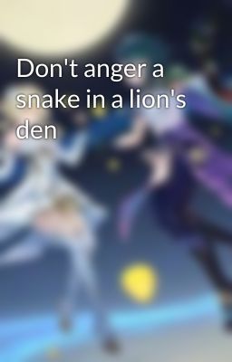 Don't anger a snake in a lion's den