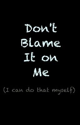 Don't Blame It on Me (I can do that myself)