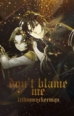 DON'T BLAME ME ── guren ichinose