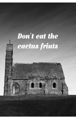 Don't Eat the Cactus Fruits