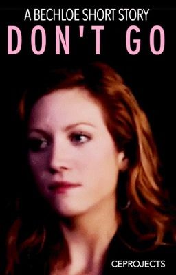 Don't Go (Bechloe) | Completed