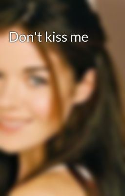 Don't kiss me