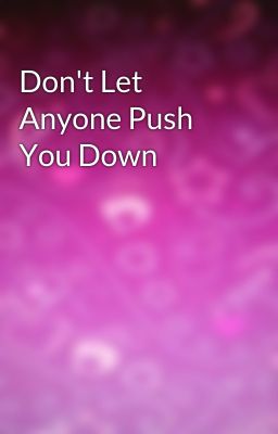 Don't Let Anyone Push You Down