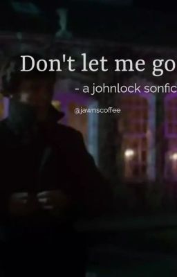 Don't let me go - A Johnlock songfic