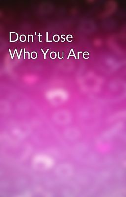 Don't Lose Who You Are