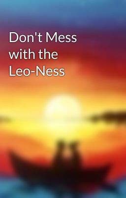 Don't Mess with the Leo-Ness 