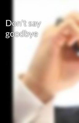 Don't say goodbye