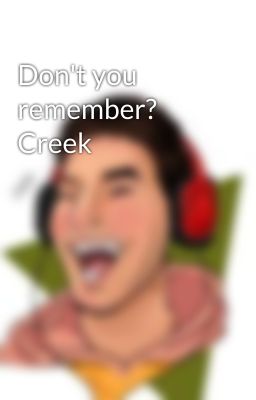 Don't you remember? Creek 