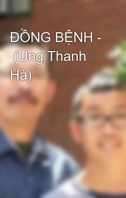 ĐỒNG BỆNH -  (Ung Thanh Hà)