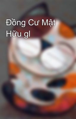 Đồng Cư Mật Hữu gl