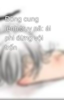 Đông cung lệnh truy nã: ái phi đừng vội trốn